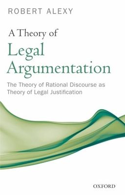 A Theory of Legal Argumentation : The Theory of Rational Discourse as Theory of Legal Justification
