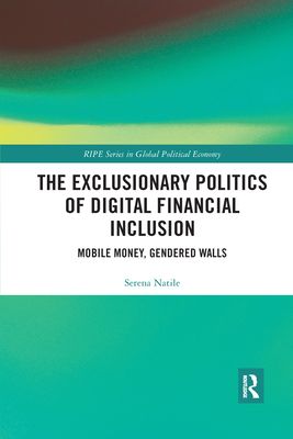The Exclusionary Politics of Digital Financial Inclusion : Mobile Money, Gendered Walls