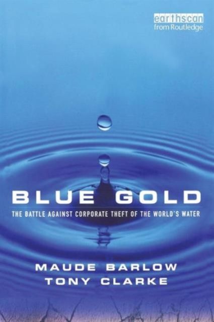 Blue Gold : The Battle Against Corporate Theft of the World's Water