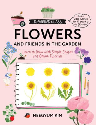 Drawing Class: Flowers and Friends in the Garden : Learn to Draw with Simple Shapes and Online Tutorials - Access video tutorials for 60 drawings via QR codes