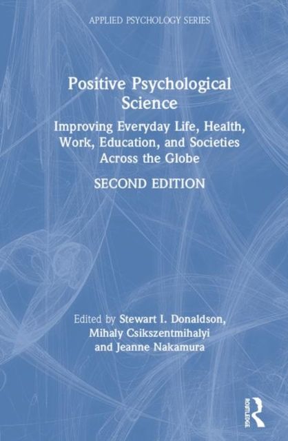 Positive Psychological Science : Improving Everyday Life, Well-Being, Work, Education, and Societies Across the Globe
