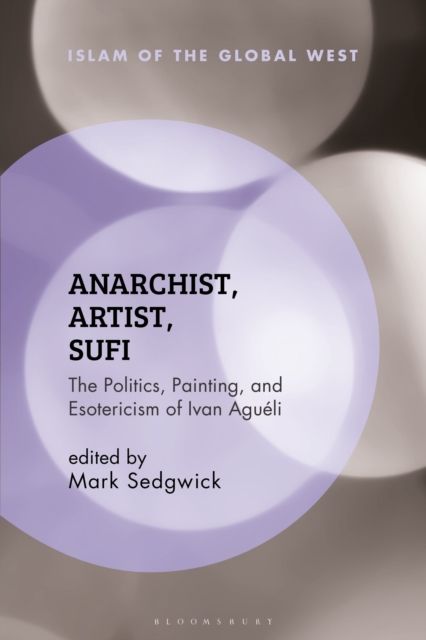 Anarchist, Artist, Sufi : The Politics, Painting, and Esotericism of Ivan Agueli