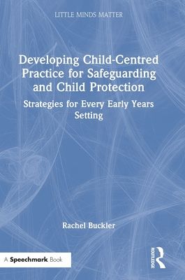 Developing Child-Centred Practice for Safeguarding and Child Protection : Strategies for Every Early Years Setting