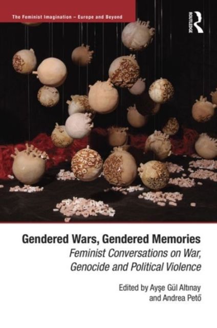 Gendered Wars, Gendered Memories : Feminist Conversations on War, Genocide and Political Violence