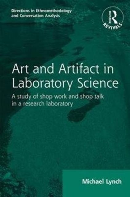 Routledge Revivals: Art and Artifact in Laboratory Science (1985) : A study of shop work and shop talk in a research laboratory