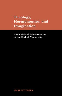 Theology, Hermeneutics, and Imagination : The Crisis of Interpretation at the End of Modernity