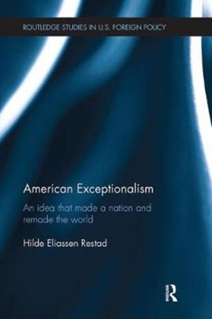 American Exceptionalism : An Idea that Made a Nation and Remade the World