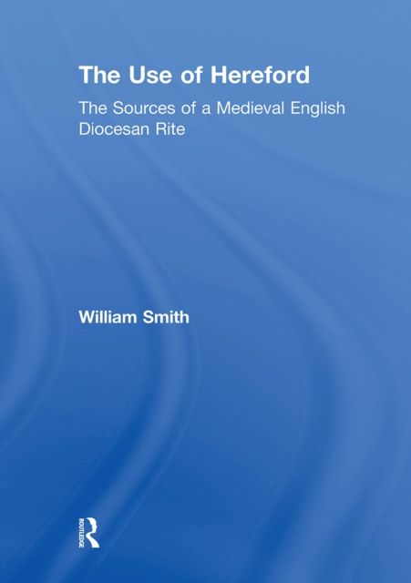 The Use of Hereford : The Sources of a Medieval English Diocesan Rite