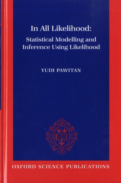 In All Likelihood : Statistical Modelling and Inference Using Likelihood
