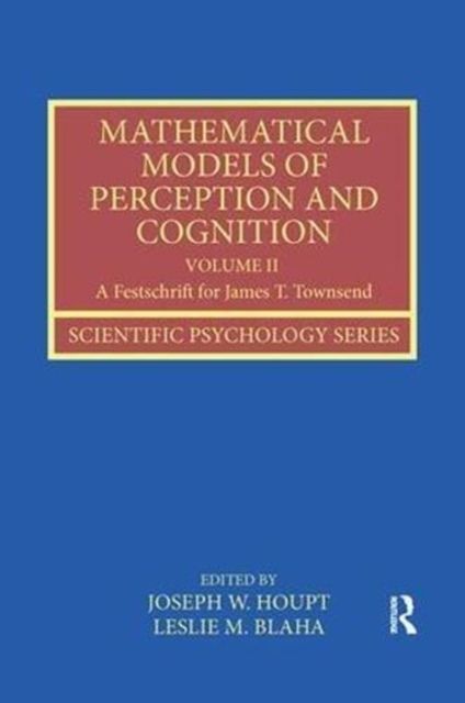 Mathematical Models of Perception and Cognition Volume II : A Festschrift for James T. Townsend