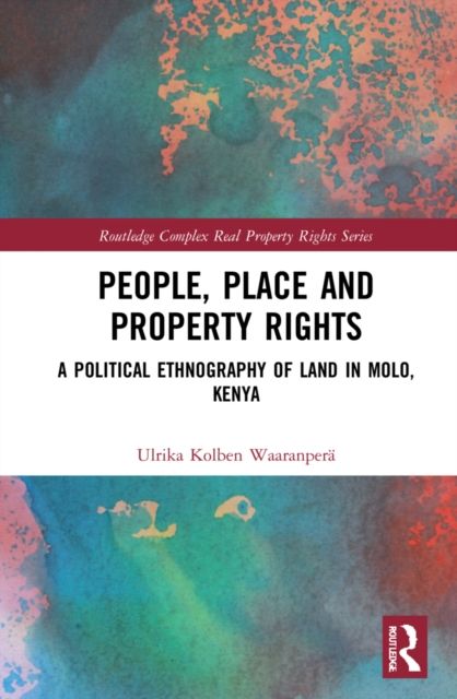 People, Place and Property Rights : A Political Ethnography of Land in Molo, Kenya