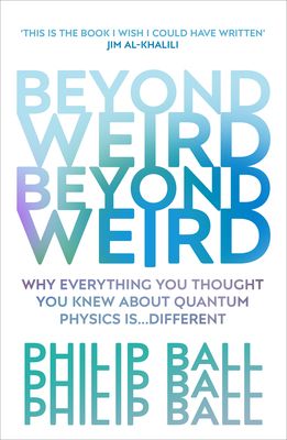 Beyond weird : why everything you thought you knew about quantum physics is... different
