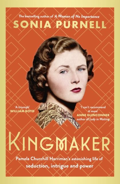 Kingmaker : Pamela Churchill Harriman's astonishing life of seduction, intrigue and power, from the bestselling author of A Woman of No Importance