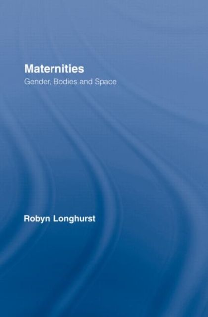 Maternities : Gender, Bodies and Space