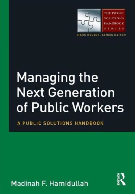 Managing the Next Generation of Public Workers : A Public Solutions Handbook