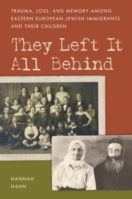 They Left It All Behind : Trauma, Loss, and Memory Among Eastern European Jewish Immigrants and their Children