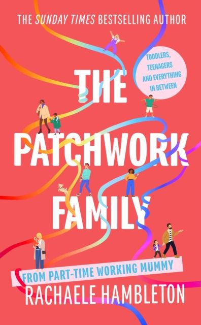 The Patchwork Family : Toddlers, Teenagers and Everything in Between from Part-Time Working Mummy