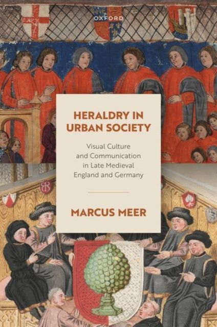 Heraldry in Urban Society : Visual Culture and Communication in Late Medieval England and Germany