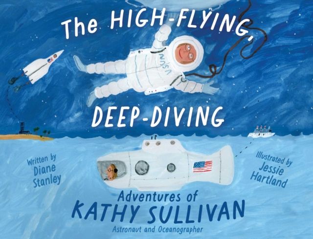 The High-Flying, Deep-Diving Adventures of Kathy Sullivan : Astronaut and Oceanographer