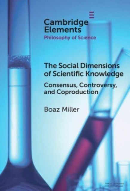 The Social Dimensions of Scientific Knowledge : Consensus, Controversy, and Coproduction