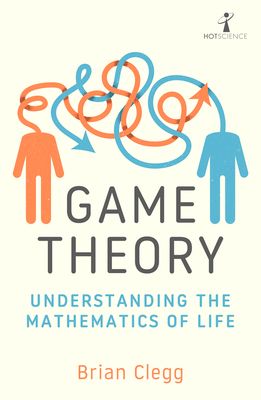 Game Theory : Understanding the Mathematics of Life