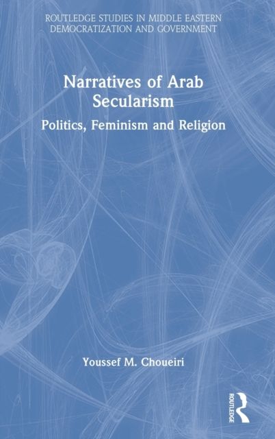 Narratives of Arab Secularism : Politics, Feminism and Religion