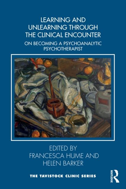 Learning and Unlearning through the Clinical Encounter : Becoming a Psychoanalytic Psychotherapist