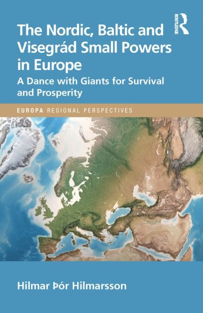 The Nordic, Baltic and Visegrad Small Powers in Europe : A Dance with Giants for Survival and Prosperity