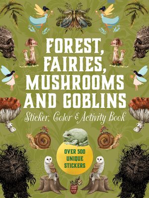 Forest, Fairies, Mushrooms and Goblins Sticker, Color & Activity Book : Over 500 Unique Stickers
