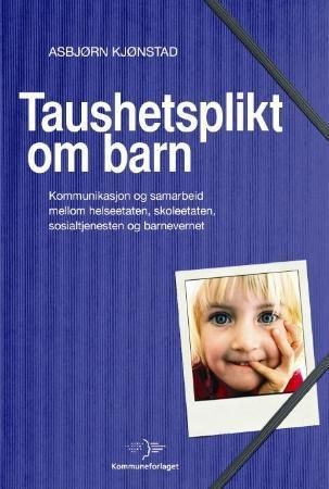 Taushetsplikt om barn : kommunikasjon og samarbeid mellom helseetaten, skoleetaten, sosialtjenesten og barneverntjenesten