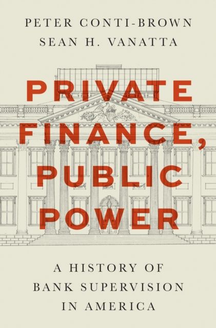 Private Finance, Public Power : A History of Bank Supervision in America