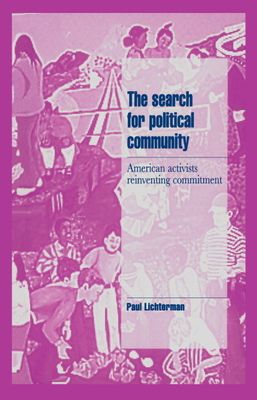 The Search for Political Community : American Activists Reinventing Commitment