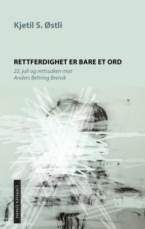 Rettferdighet er bare et ord : 22. juli og rettssaken mot Anders Behring Breivik