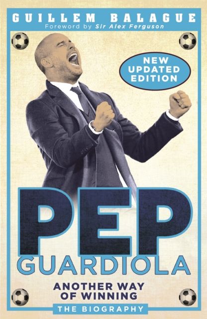 Pep Guardiola : another way of winning : the biography