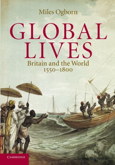 Global Lives : Britain and the World, 1550–1800