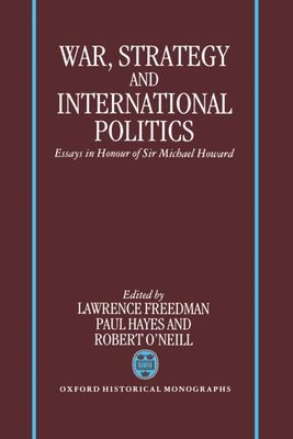 War, Strategy, and International Politics : Essays in Honour of Sir Michael Howard