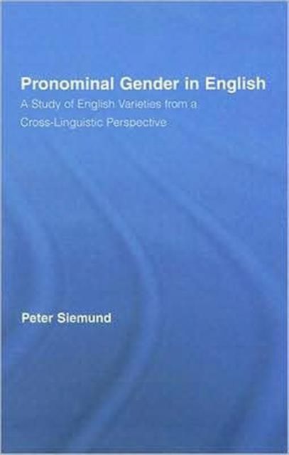 Pronominal Gender in English : A Study of English Varieties from a Cross-Linguistic Perspective