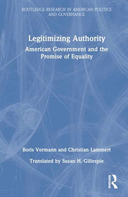 Legitimizing Authority : American Government and the Promise of Equality