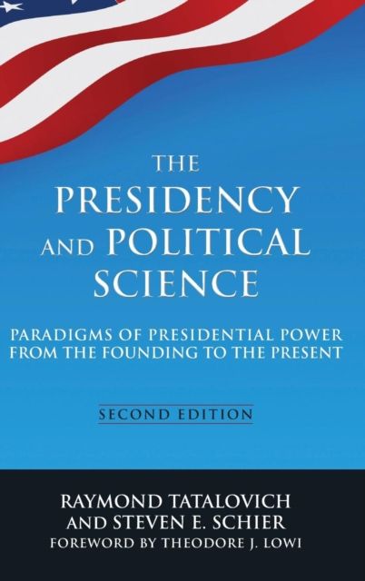 The Presidency and Political Science: Paradigms of Presidential Power from the Founding to the Present: 2014 : Paradigms of Presidential Power from the Founding to the Present
