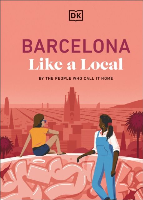 Barcelona Like a Local : By the People Who Call it Home