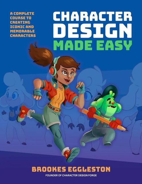 Character Design Made Easy : A Complete Course to Creating Iconic and Memorable Characters