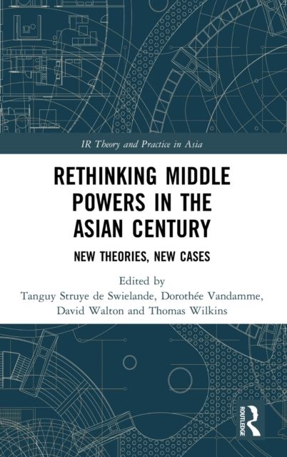 Rethinking Middle Powers in the Asian Century : New Theories, New Cases