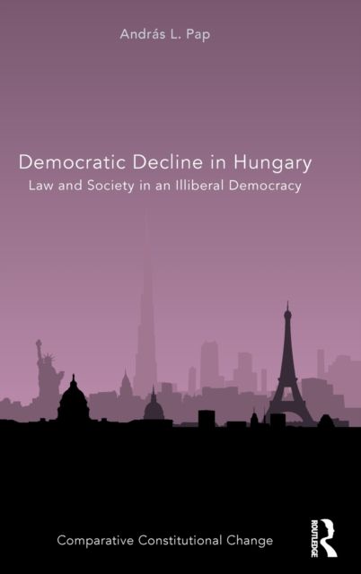 Democratic Decline in Hungary : Law and Society in an Illiberal Democracy