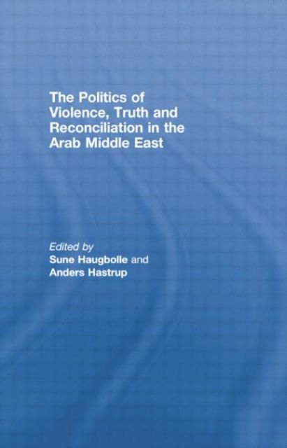 The Politics of Violence, Truth and Reconciliation in the Arab Middle East