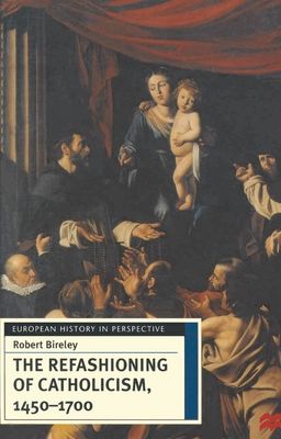 The Refashioning of Catholicism, 1450-1700 : A Reassessment of the Counter-Reformation