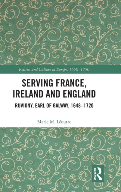 Serving France, Ireland and England : Ruvigny, Earl of Galway, 1648–1720