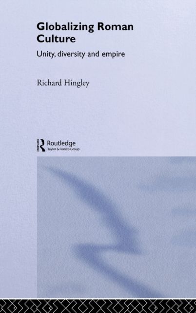 Globalizing Roman Culture : Unity, Diversity and Empire
