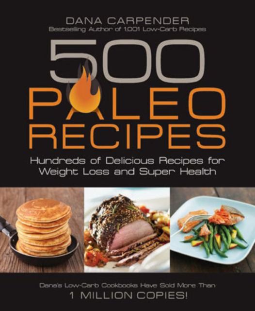 500 Paleo Recipes : Hundreds of Delicious Recipes for Weight Loss and Super Health