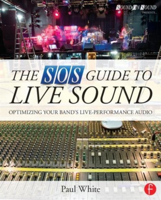 The SOS Guide to Live Sound : Optimising Your Band's Live-Performance Audio