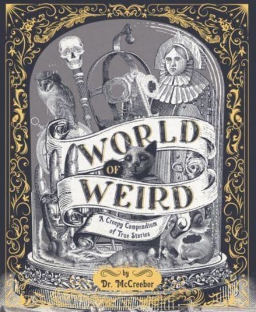 World of Weird : A Creepy Compendium of True Stories